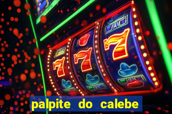 palpite do calebe para hoje